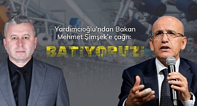 Yardımcıoğlu’ndan Bakan Mehmet Şimşek’e çağrı: Batıyoruz!