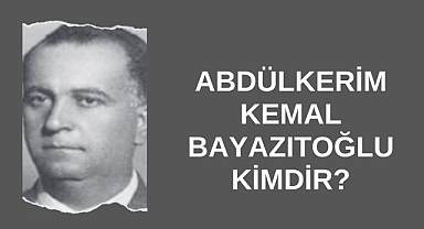 Abdülkerim Kemal Bayazıtoğlu Kimdir?