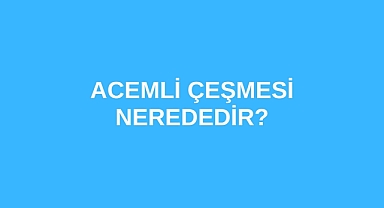 Acemli Çeşmesi nerededir?