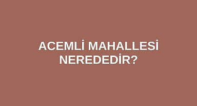 Acemli Mahallesi nerededir?