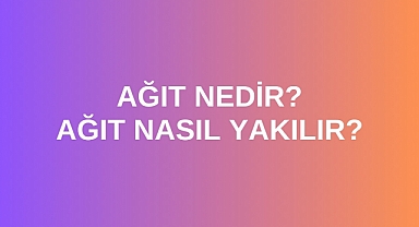 Ağıt nedir? Ağıt nasıl yakılır?