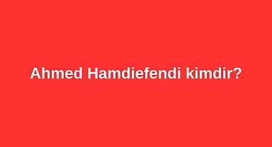 Ahmed Hilmi Efendi kimdir?