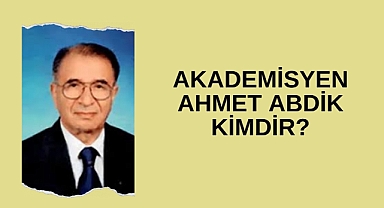 Akademisyen Ahmet Abdik kimdir?