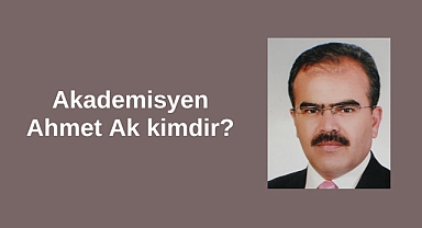Akademisyen Ahmet Ak kimdir?