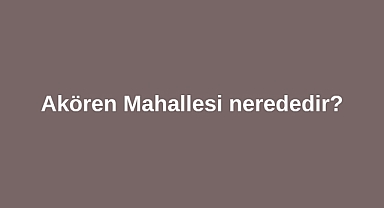 Akören Mahallesi nerededir?