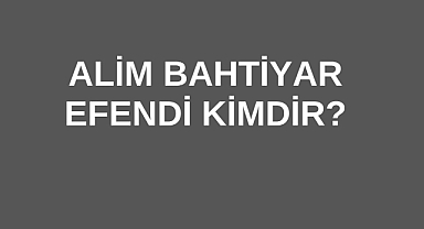 Alim Bahtiyar Efendi Kimdir?