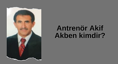 Antrenör Akif Akben kimdir?