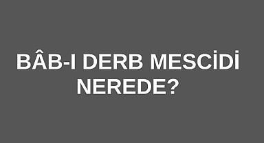 Bâb-I Derb Mescidi Nerede?