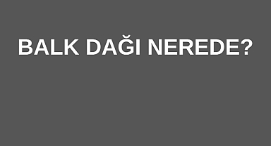 Balk Dağı Nerede?