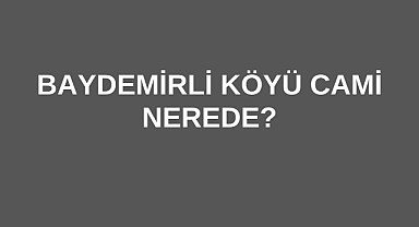 Baydemirli Köyü Cami Nerede?