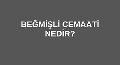 Beğmişli Cemaati Hakkında Bilgiler