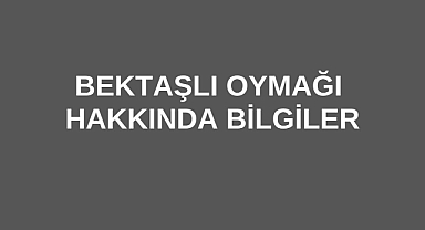 Bektaşlı Oymağı Hakkında Bilgiler