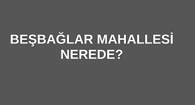 Beşbağlar Mahallesi Nerede?