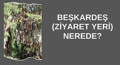 Beşkardeş (Ziyaret Yeri) Nerede?