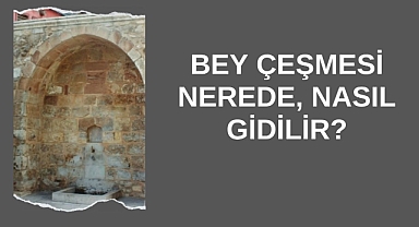 Bey Çeşmesi Nerede, Nasıl Gidilir?