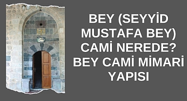 Bey (Seyyid Mustafa Bey) Cami Nerede? Bey Cami Mimari Yapısı