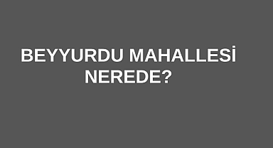 Beyyurdu Mahallesi Nerede?