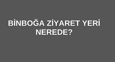 Binboğa Ziyaret Yeri Nerede?
