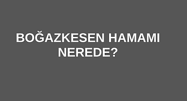 Boğazkesen Hamamı Nerede?