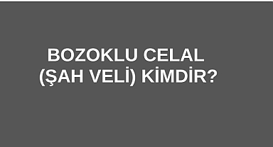 Bozoklu Celal (Şah Veli) Kimdir?