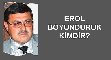 Erol Boyunduruk Kimdir?