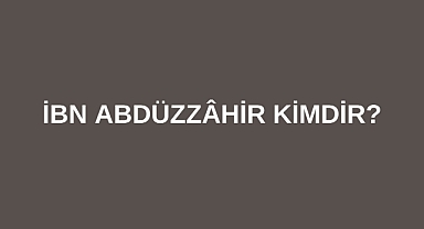 İbn Abdüzzâhir kimdir?