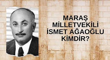 Maraş Milletvekili İsmet Ağaoğlu kimdir?