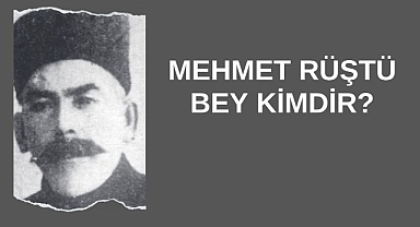 Mehmet Rüştü Bey Kimdir?