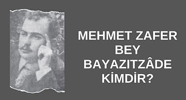 Mehmet Zafer Bey Bayazıtzâde Kimdir?