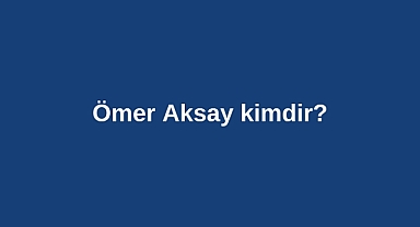Ömer Aksay kimdir?