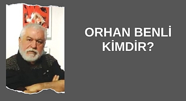 Orhan Benli Kimdir?