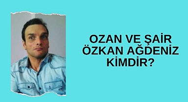 Ozan ve Şair Özkan Ağdeniz kimdir?