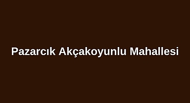 Pazarcık Akçakoyunlu Mahallesi