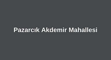 Pazarcık Akdemir Mahallesi