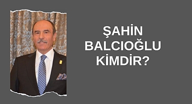 Şahin Balcıoğlu Kimdir?