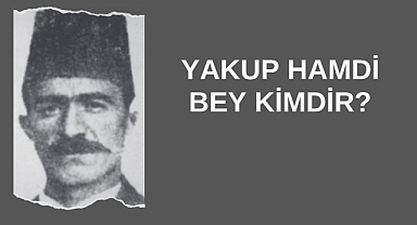 Yakup Hamdi Bey Kimdir?