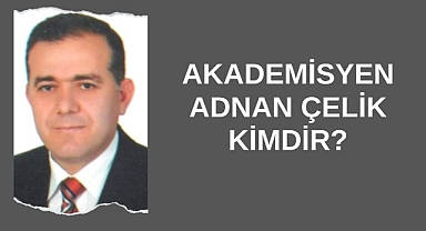 Akademisyen Adnan Çelik Kimdir?