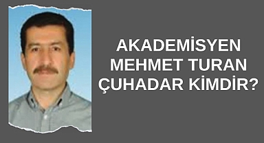 Akademisyen Mehmet Turan Çuhadar Kimdir?
