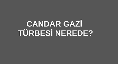 Candar Gazi Türbesi Nerede?