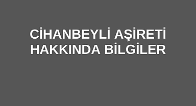 Cihanbeyli Aşireti Hakkında Bilgiler