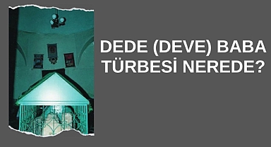 Dede (Deve) Baba Türbesi Nerede?