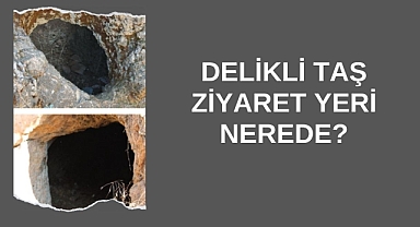 Delikli Taş Ziyaret Yeri Nerede?