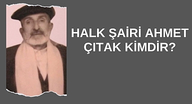 Halk Şairi Ahmet Çıtak Kimdir?