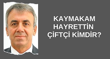 Kaymakam Hayrettin Çiftçi Kimdir?
