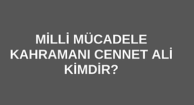 Milli Mücadele Kahramanı Cennet Ali Kimdir?