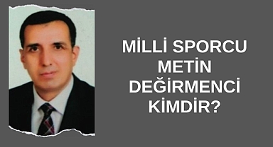 Milli Sporcu Metin Değirmenci Kimdir?