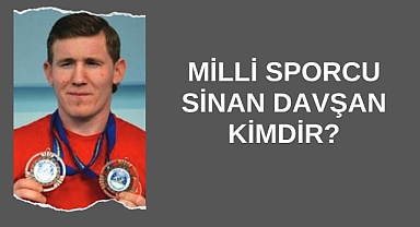 Milli Sporcu Sinan Davşan Kimdir?