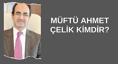 Müftü Ahmet Çelik Kimdir?