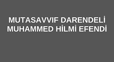 Mutasavvıf Darendeli Muhammed Hilmi Efendi Kimdir?
