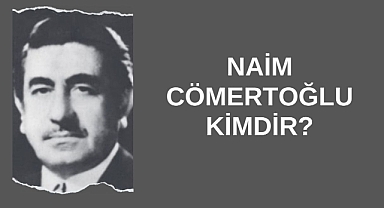 Naim Cömertoğlu Kimdir?